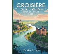 Croisière Sur L Rhin Guide De Voyage 2026: Votre guide pratique des croisières fluviales et des excursions portuaires sur le Rhin
