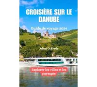 Croisière sur le Danube Guide de voyage 2024: Explorer les villes et les paysages