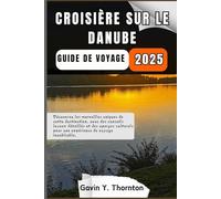 Croisière Sur Le Danube Guide de voyage: Découvrez les merveilles uniques de cette destination, avec des conseils locaux détaillés et des aperçus culturels pour une expérience de voyage inoubliable.