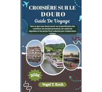 CROISIÈRE SUR LE DOURO GUIDE DE VOYAGE: Tout ce que vous devez savoir sur la planification des croisières, les escales portuaires, les visites de ... forts culturels pour l'explorateur curieux