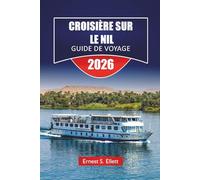CROISIÈRE SUR LE NIL GUIDE DE VOYAGE 2026: Découvrez des temples historiques, des marchés locaux, des perspectives culturelles et des itinéraires complets pour le voyage fluvial de l'Égypte