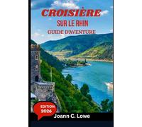 CROISIÈRE SUR LE RHIN GUIDE D'AVENTURE 2026: Le manuel complet du voyageur pour une croisière fluviale élégante