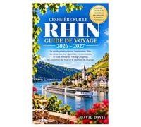 CROISIÈRE SUR LE RHIN - GUIDE DE VOYAGE 2026-2027: Guide pratique d’Amsterdam, Bâle, des châteaux, vignobles, excursions, de la vie à bord des ... de Noël et des plus beaux sites d’Europe