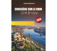 CROISIÈRE SUR LE RHIN GUIDE DE VOYAGE 2026: Châteaux, vignobles, villes pittoresques et sites culturels le long de la légendaire voie navigable d'Europe