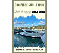 Croisière sur le Rhin Guide de voyage 2026: Explorez le Rhin sereinement : routes, escales culturelles et astuces pour tous les voyageurs