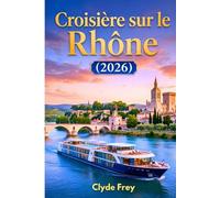 Croisière sur le Rhône 2026: Comparaison des lignes Lyon-Avignon et Arles niveaux d’eau, coûts réels et guides des ports