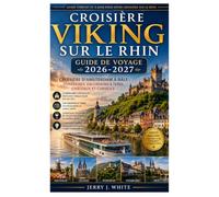Croisière Viking sur le Rhin Guide de voyage 2026-2027: Croisière d'Amsterdam à Bâle : itinéraires, excursions à terre, châteaux et conseils.