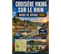 CROISIÈRE VIKING SUR LE RHIN GUIDE DE VOYAGE 2026 (EN COULEUR): Amsterdam à Bâle, Cologne, Strasbourg, Coblence, Kinderdijk, châteaux, excursions, restaurants, shopping, itinéraires et conseils