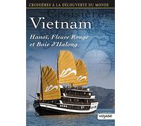 Croisières À La Découverte Du Monde - Vol. 81 : Vietnam : Hanoï, Fleuve Rouge Et Baie D'halong
