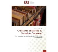 Croissance et Marché du Travail au Cameroun Vers une vision renouvelée du marché du travail au Cameroun - Urbain Thierry Yogo - Universitaires Europeennes - broché - Livre