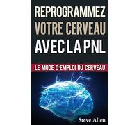 Croissance personnelle - Programmation Neurolinguistique, reprogrammez votre cerveau avec la PNL: Le mode d’emploi du Cerveau. Manuel avec les plans ... de la PNL afin d’atteindre l’excellence