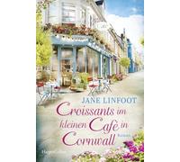 Croissants im kleinen Café in Cornwall: Roman | Perfekt für den Urlaub: Ein neuer Sommer-Wohlfühlroman von SPIEGEL-Bestsellerautorin Jane Linfoot