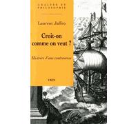 Croit-On Comme On Veut ? - Histoire D'une Controverse