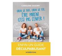 Croix De Bois, Croix De Fer, Être Parent C'est Pas L'enfer !