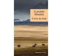 Croix du sud Trois vies vraies et improbables - Claudio Magris - Rivages - broché - Roman