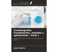 Cromatografía: Fundamentos, métodos y aplicaciones - Parte I: Guía completa sobre la ciencia de la separación y el análisis