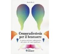 Cromoradiestesia Per Il Benessere. La Pratica Dell'arte Radioestesica Nel Colore Ed I Suoi Significati