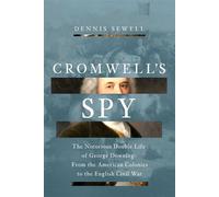 Cromwell's Spy The Notorious Double Life of George Downing: From the American Colonies to the English Civil War - Dennis Sewell - Pegasus Books - ebook (ePub) - Livre