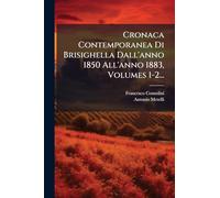 Cronaca Contemporanea Di Brisighella Dall'anno 1850 All'anno 1883, Volumes 1-2...