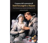 Cronaca del convento di Sant'Arcangelo a Bajano. Vita di clausura tra sesso e passioni nella Napoli del '500