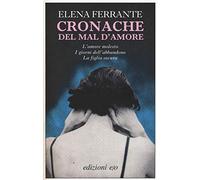 Cronache del mal d'amore : L'amore molesto – I giorni dell'abbandono – La figlia oscura