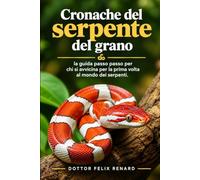 Cronache del serpente del grano: la guida passo passo per chi si avvicina per la prima volta al mondo dei serpenti.