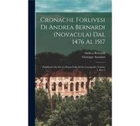 Cronache Forlivesi Di Andrea Bernardi Novacula Dal 1476 Al 1517 Pubblicate Ora Per La Prima Volta Di Su Lautografo Volume 1 part 2 - Andrea Bernardi - Cre Andrea BernardiAndrea Bernardi (Auteur)
