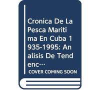 Crónica De La Pesca Marítima En Cuba 1935-1995: Análisis De Tendencias Y Del Potencial Pesquero