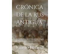 Crónica de la Rus Antigua: De Rúrik a Mstyslav el Grande: una historia narrada desde las crónicas medievales
