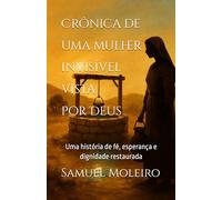 Crônica de uma mulher invisível vista por Deus: Uma história de fé, esperança e dignidade restaurada