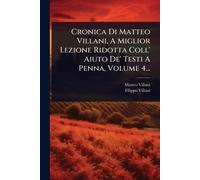 Cronica Di Matteo Villani, A Miglior Lezione Ridotta Coll' Aiuto De' Testi A Penna, Volume 4...
