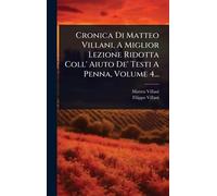 Cronica Di Matteo Villani, A Miglior Lezione Ridotta Coll' Aiuto De' Testi A Penna, Volume 4...