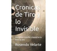 Cronicas de Tiro y lo Invisible: Disciplina, carácter y legado en la línea de tiro