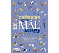 Crônicas de uma Mãe Sincera: Abraçando a Aventura de Criar Filhos e Construir Memórias