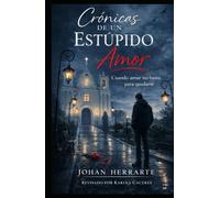 Crónicas de un Estupido Amor: Relatos de un amor que nunca supo ser