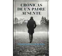 Crónicas de un padre ausente: un relato basado en hechos reales