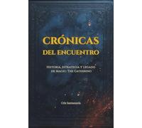 Crónicas del Encuentro: Historia, estrategia y legado de Magic: The Gathering (Edición No Oficial)