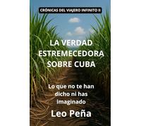 Crónicas del viajero infinito II: La verdad estremecedora sobre Cuba. Lo que no te han dicho ni has imaginado.