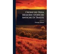 Croniche Ossia Memorie Storiche Antiche Di Trieste
