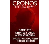 Cronos: The New Dawn Complete Strategy Guide & Walkthrough: Quests, Weapons, Bosses, Endings & Secrets 100% Unofficial - 100% Helpful