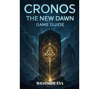 CRONOS THE NEW DAWN GAME GUIDE: Boss Fights, Weapon Builds, Secrets, Endings, And Expert Combat Tips For Mastering Every Challenge
