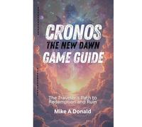 CRONOS: THE NEW DAWN GAME GUIDE: The Traveler’s Path to Redemption and Ruin