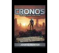 Cronos: The New Dawn Game Guide: Unveiled Secrets: Your Essential Companion to Mastering the Wasteland