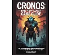 Cronos: The New Dawn Game Guide: Your Ultimate Companion to Mastering and Uncovering Every Secret in Bloober Team’s Sci-Fi Horror Epic