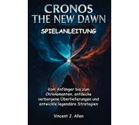 CRONOS THE NEW DAWN Spielanleitung: Vom Anfänger bis zum Chronomanten, entdecke verborgene Überlieferungen und entwickle legendäre Strategien