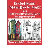 Crooked Houses Coloring Book For Adults Vol 2: More Crooked Cracked and Quirky Fantasy Homes to Color - Trace and Paint - Line and Wash
