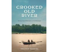 Crooked Old River: Rowing Toward Redemption On The Mississippi