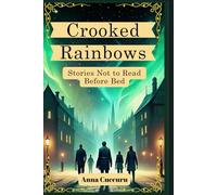 Crooked Rainbows: Stories Not to read before Bed