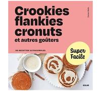 Crookies, Flankies, Cronuts Et Autres Goûters - 90 Recettes Ultrasimples