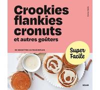 Crookies, Flankies, Cronuts Et Autres Goûters - 90 Recettes Ultrasimples